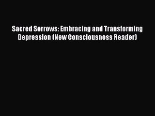 Read Books Sacred Sorrows: Embracing and Transforming Depression (New Consciousness Reader)