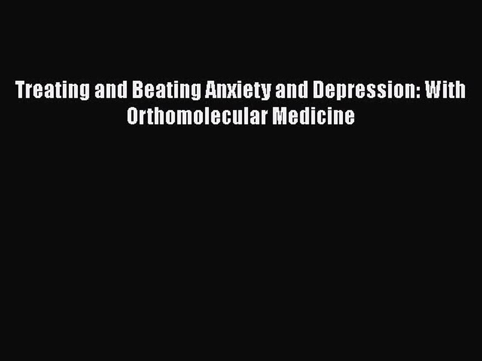 Read Books Treating and Beating Anxiety and Depression: With Orthomolecular Medicine ebook