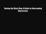Read Books Taming the Black Dog: A Guide to Overcoming Depression ebook textbooks