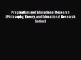 Read Book Pragmatism and Educational Research (Philosophy Theory and Educational Research Series)