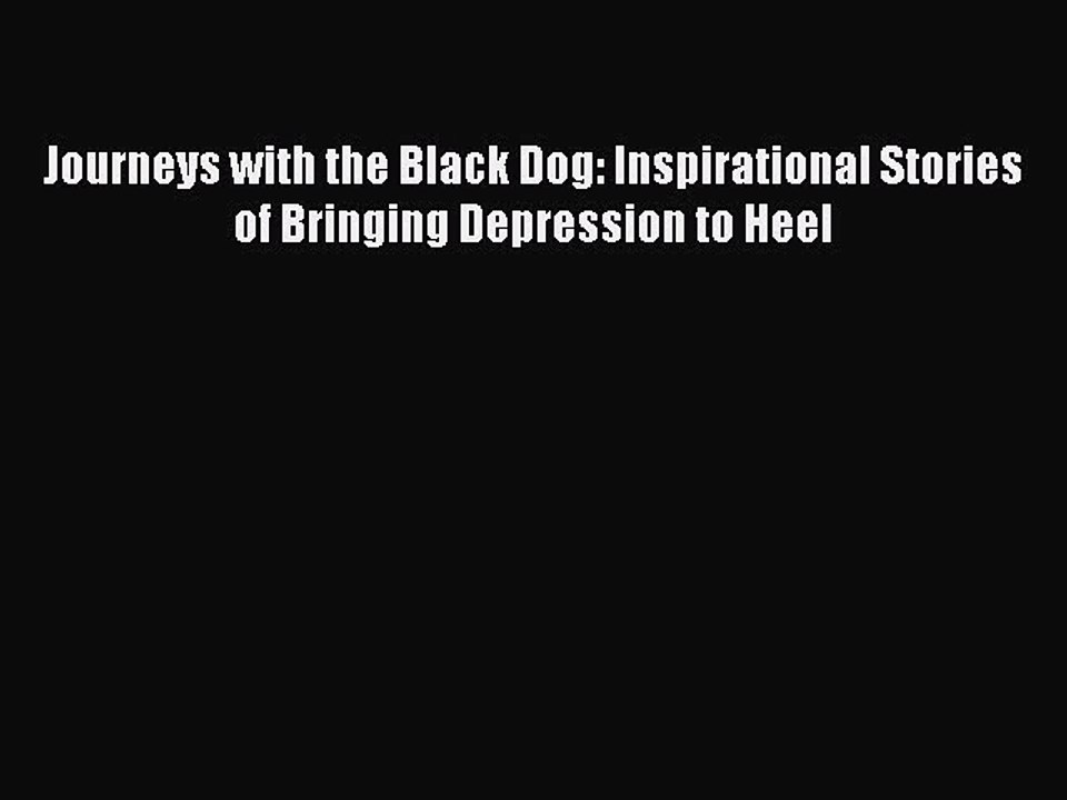 Read Books Journeys with the Black Dog: Inspirational Stories of Bringing Depression to Heel