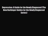 Read Books Depression: A Guide for the Newly Diagnosed (The New Harbinger Guides for the Newly
