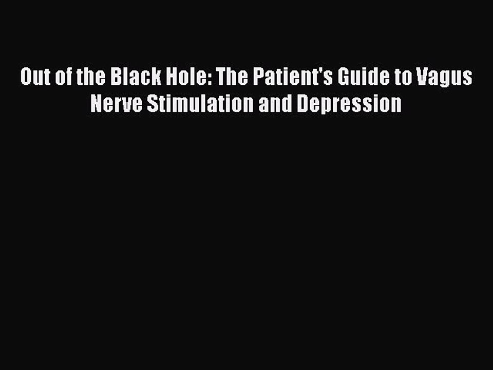 Download Books Out of the Black Hole: The Patient's Guide to Vagus Nerve Stimulation and Depression