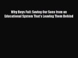 Read Book Why Boys Fail: Saving Our Sons from an Educational System That's Leaving Them Behind