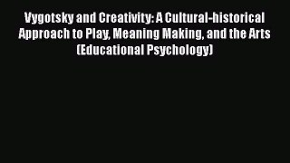 Read Book Vygotsky and Creativity: A Cultural-historical Approach to Play Meaning Making and