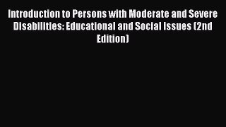 Read Book Introduction to Persons with Moderate and Severe Disabilities: Educational and Social