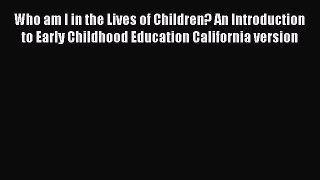 Download Book Who am I in the Lives of Children? An Introduction to Early Childhood Education