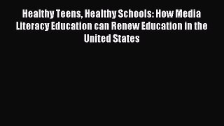 Read Book Healthy Teens Healthy Schools: How Media Literacy Education can Renew Education in
