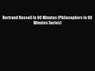 [PDF] Bertrand Russell in 90 Minutes (Philosophers in 90 Minutes Series) [Read] Online