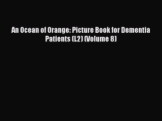 Read Books An Ocean of Orange: Picture Book for Dementia Patients (L2) (Volume 8) PDF Free
