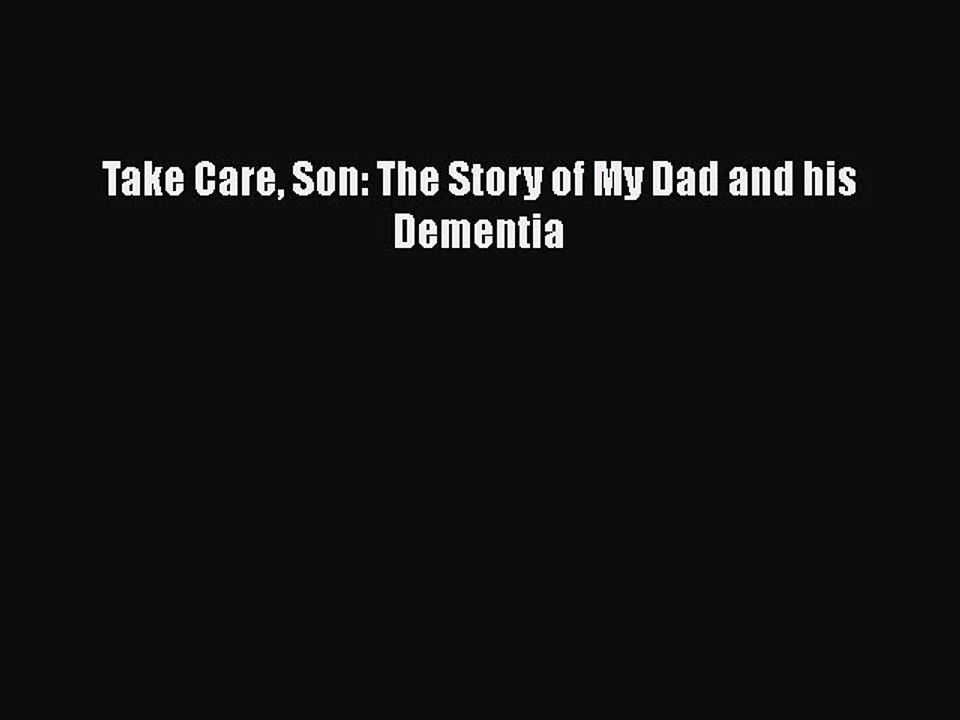 Read Books Take Care Son: The Story of My Dad and his Dementia E-Book Free