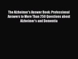 Read Books The Alzheimer's Answer Book: Professional Answers to More Than 250 Questions about