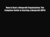 Read How to Start a Nonprofit Organization: The Complete Guide to Starting a Nonprofit (NPO)