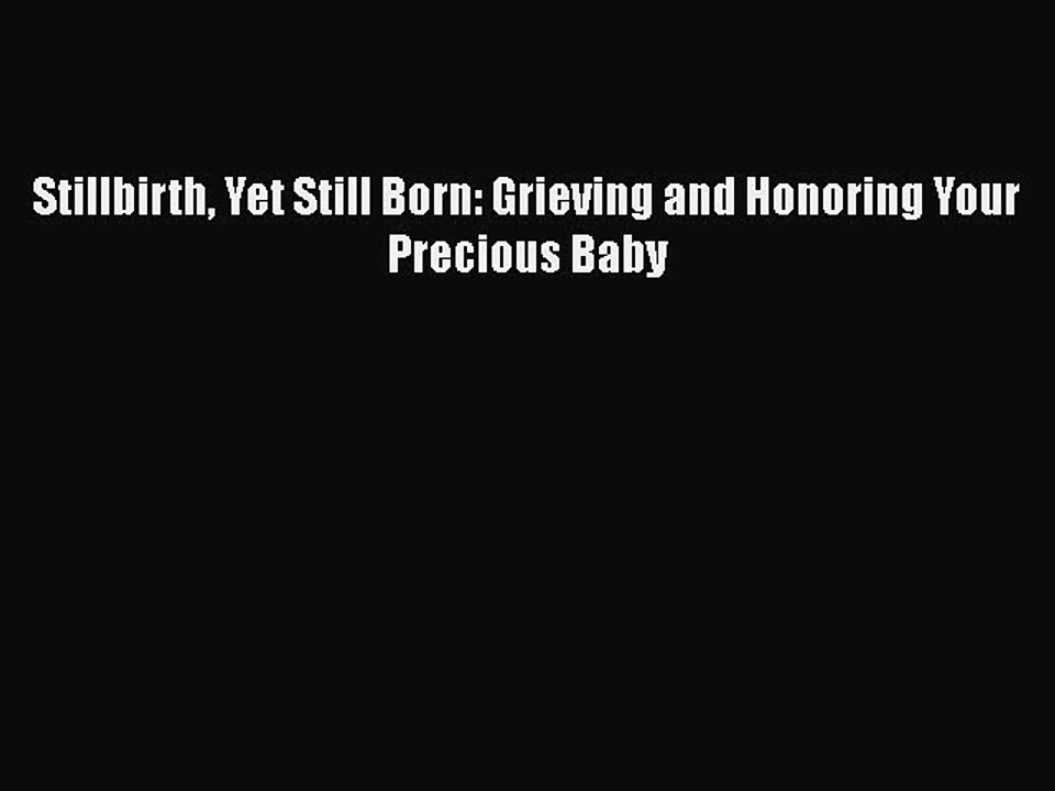 Download Books Stillbirth Yet Still Born: Grieving and Honoring Your Precious Baby PDF Free