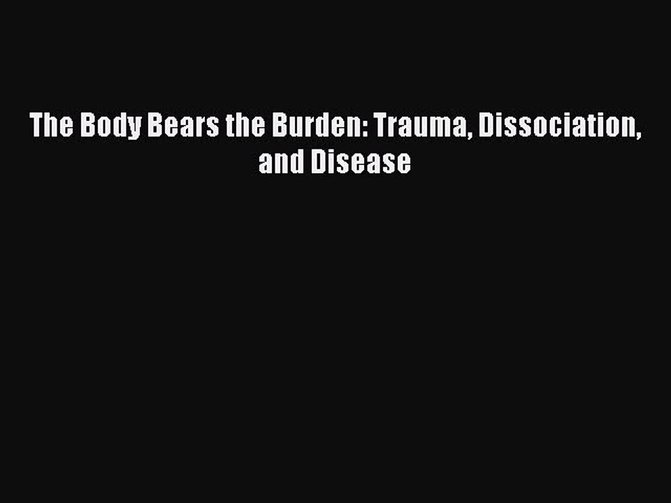 Read Books The Body Bears the Burden: Trauma Dissociation and Disease ebook textbooks