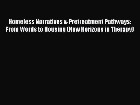 Read Books Homeless Narratives & Pretreatment Pathways: From Words to Housing (New Horizons