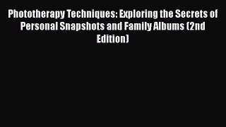 Read Books Phototherapy Techniques: Exploring the Secrets of Personal Snapshots and Family