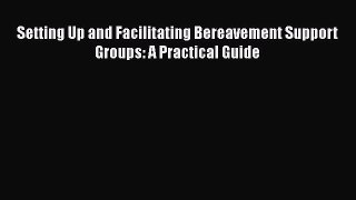 Read Books Setting Up and Facilitating Bereavement Support Groups: A Practical Guide ebook