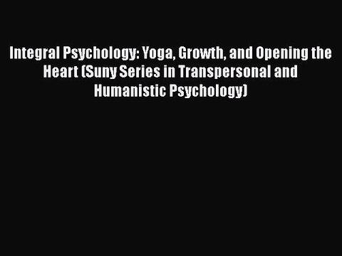 Download Books Integral Psychology: Yoga Growth and Opening the Heart (Suny Series in Transpersonal