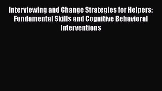 Read Books Interviewing and Change Strategies for Helpers: Fundamental Skills and Cognitive