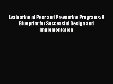 Read Books Evaluation of Peer and Prevention Programs: A Blueprint for Successful Design and