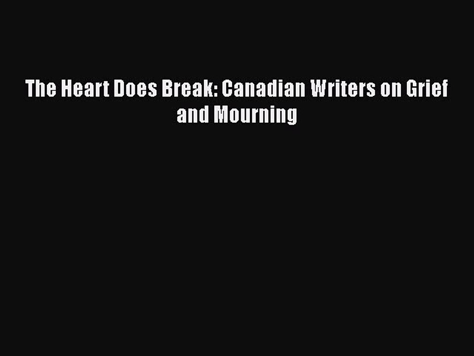 Read Books The Heart Does Break: Canadian Writers on Grief and Mourning Ebook PDF