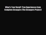 Read What's Your Story?: True Experiences from Complete Strangers (The Strangers Project) Ebook