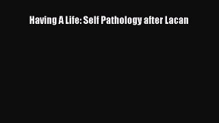 Read Books Having A Life: Self Pathology after Lacan ebook textbooks