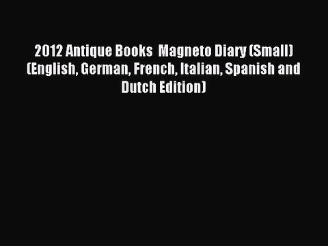 Read 2012 Antique Books Magneto Diary (Small) (English German French Italian Spanish and Dutch