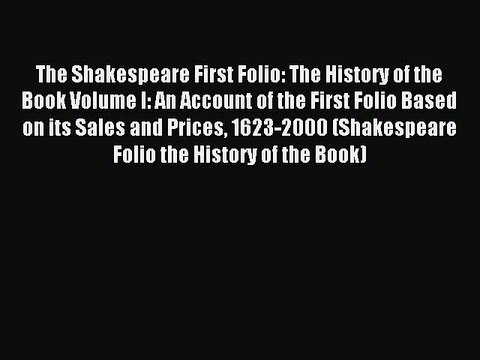 Read The Shakespeare First Folio: The History of the Book Volume I: An Account of the First