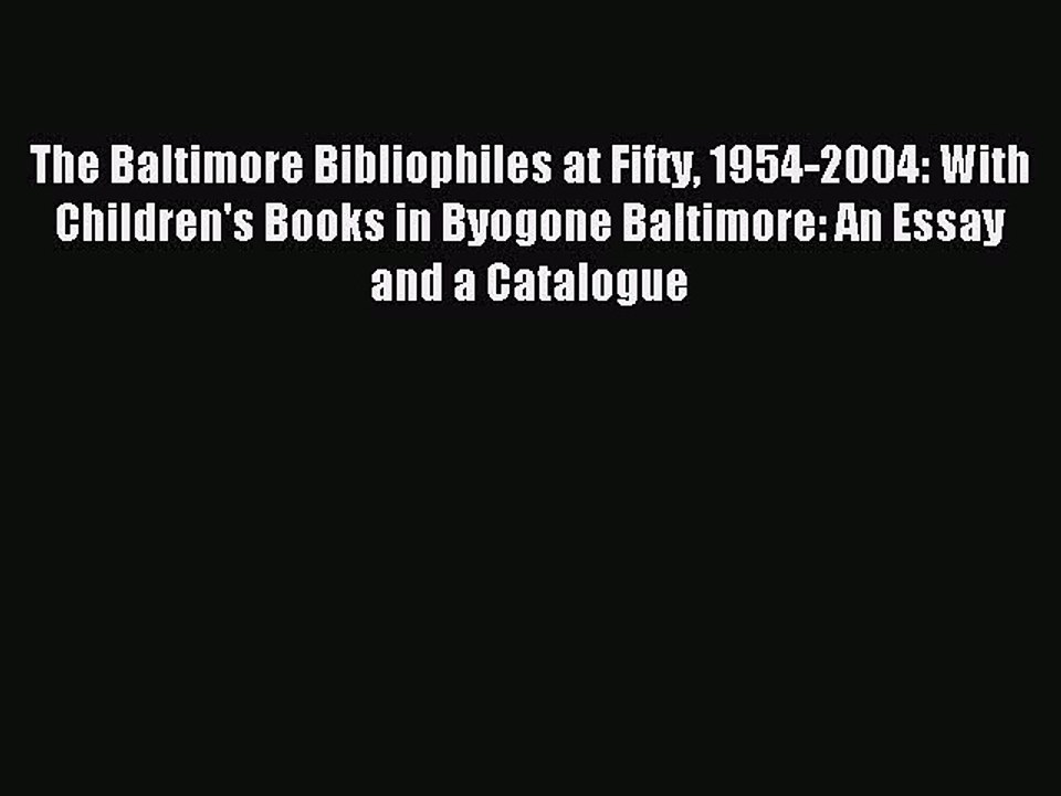 Read The Baltimore Bibliophiles at Fifty 1954-2004: With Children's Books in Byogone Baltimore: