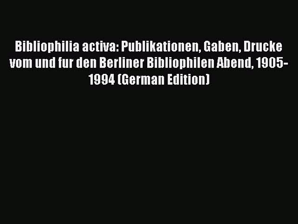 Read Bibliophilia activa: Publikationen Gaben Drucke vom und fur den Berliner Bibliophilen