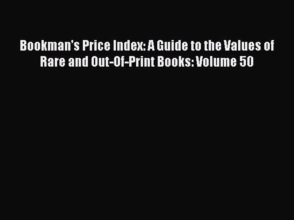Read Bookman's Price Index: A Guide to the Values of Rare and Out-Of-Print Books: Volume 50