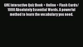 Read GRE Interactive Quiz Book + Online + Flash Cards/ 1000 Absolutely Essential Words. A powerful