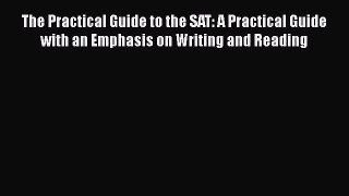 Read The Practical Guide to the SAT: A Practical Guide with an Emphasis on Writing and Reading