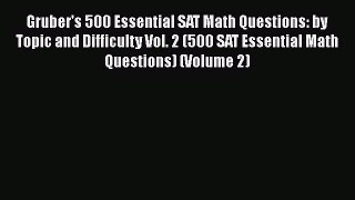 Read Gruber's 500 Essential SAT Math Questions: by Topic and Difficulty Vol. 2 (500 SAT Essential