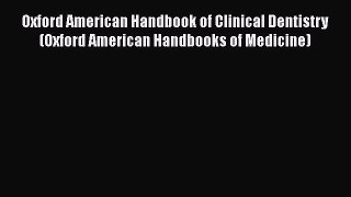 Read Oxford American Handbook of Clinical Dentistry (Oxford American Handbooks of Medicine)