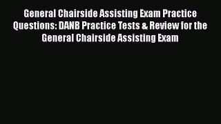 Download General Chairside Assisting Exam Practice Questions: DANB Practice Tests & Review