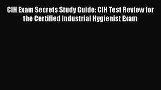 Read CIH Exam Secrets Study Guide: CIH Test Review for the Certified Industrial Hygienist Exam