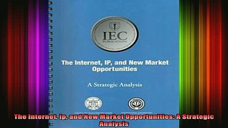 READ book  The Internet Ip and New Market Opportunities A Strategic Analysis Full EBook