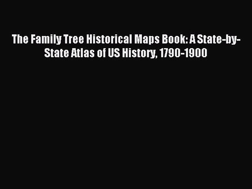 Download The Family Tree Historical Maps Book: A State-by-State Atlas of US History 1790-1900