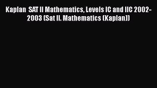 Read Kaplan  SAT II Mathematics Levels IC and IIC 2002-2003 (Sat II. Mathematics (Kaplan))