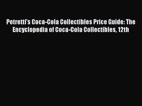 Read Petretti's Coca-Cola Collectibles Price Guide: The Encyclopedia of Coca-Cola Collectibles
