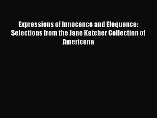 Read Expressions of Innocence and Eloquence: Selections from the Jane Katcher Collection of