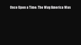 Read Once Upon a Time: The Way America Was Ebook Free