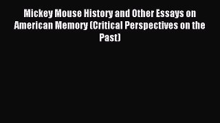 Read Mickey Mouse History and Other Essays on American Memory (Critical Perspectives on the