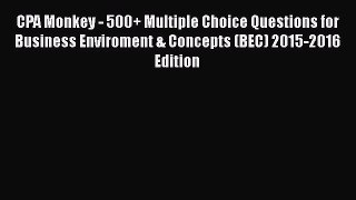 Read CPA Monkey - 500+ Multiple Choice Questions for Business Enviroment & Concepts (BEC) 2015-2016