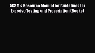 Read Book ACSM's Resource Manual for Guidelines for Exercise Testing and Prescription (Books)