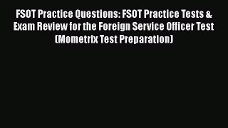 Read FSOT Practice Questions: FSOT Practice Tests & Exam Review for the Foreign Service Officer