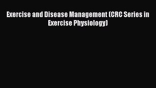 Read Book Exercise and Disease Management (CRC Series in Exercise Physiology) E-Book Download